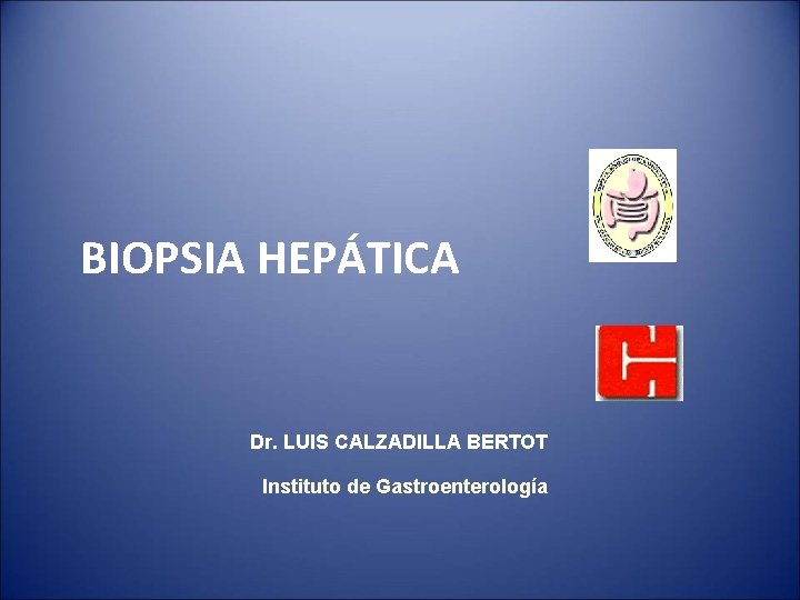 BIOPSIA HEPÁTICA Dr. LUIS CALZADILLA BERTOT Instituto de Gastroenterología 