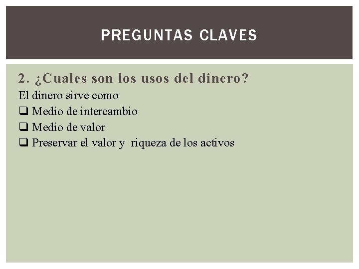 PREGUNTAS CLAVES 2. ¿Cuales son los usos del dinero? El dinero sirve como q