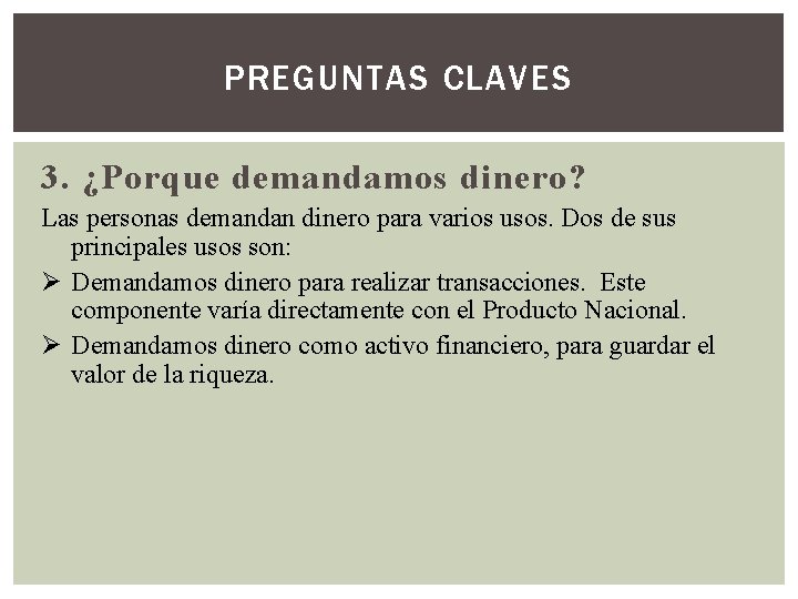 PREGUNTAS CLAVES 3. ¿Porque demandamos dinero? Las personas demandan dinero para varios usos. Dos