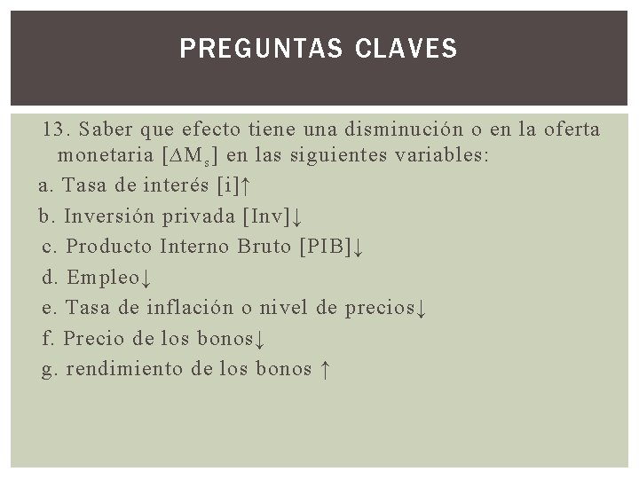 PREGUNTAS CLAVES 13. Saber que efecto tiene una disminución o en la oferta monetaria