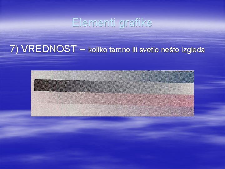 Elementi grafike 7) VREDNOST – koliko tamno ili svetlo nešto izgleda 