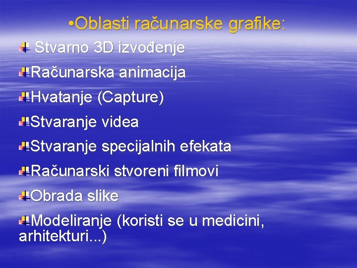  • Oblasti računarske grafike: Stvarno 3 D izvođenje Računarska animacija Hvatanje (Capture) Stvaranje