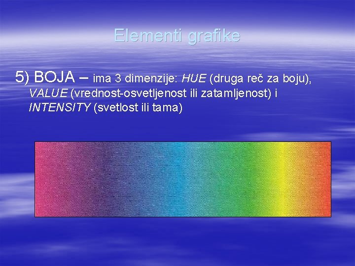 Elementi grafike 5) BOJA – ima 3 dimenzije: HUE (druga reč za boju), VALUE