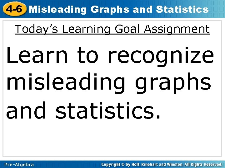 4 -6 Misleading Graphs and Statistics Today’s Learning Goal Assignment Learn to recognize misleading 4 -6 Misleading Graphs and Statistics Today’s Learning Goal Assignment Learn to recognize misleading