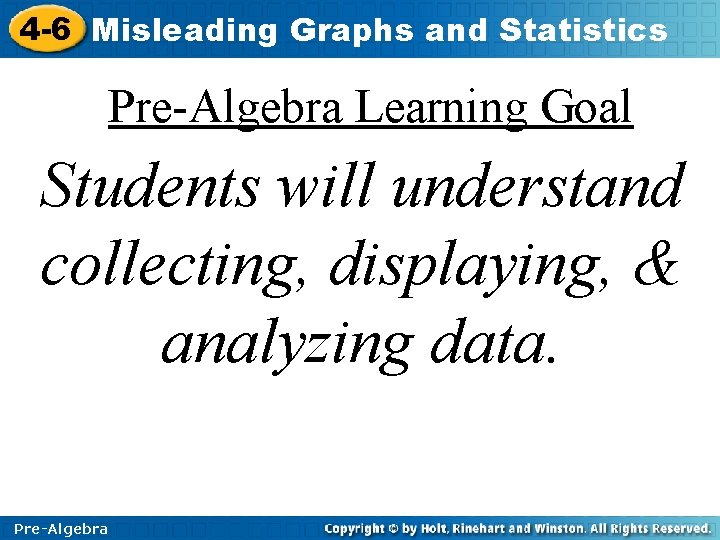 4 -6 Misleading Graphs and Statistics Pre-Algebra Learning Goal Students will understand collecting, displaying, 4 -6 Misleading Graphs and Statistics Pre-Algebra Learning Goal Students will understand collecting, displaying,