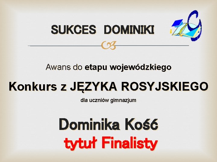 SUKCES DOMINIKI Awans do etapu wojewódzkiego Konkurs z JĘZYKA ROSYJSKIEGO dla uczniów gimnazjum Dominika