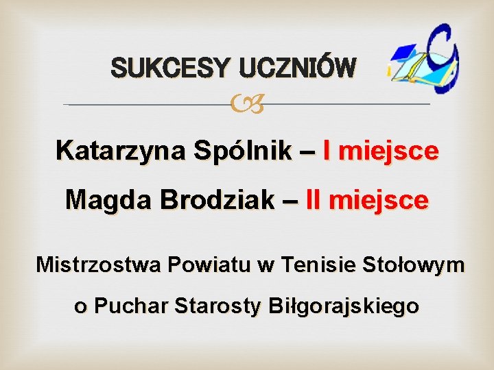 SUKCESY UCZNIÓW Katarzyna Spólnik – I miejsce Magda Brodziak – II miejsce Mistrzostwa Powiatu