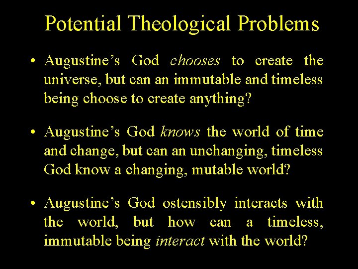 Potential Theological Problems • Augustine’s God chooses to create the universe, but can an