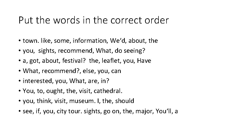 Put the words in the correct order • town. like, some, information, We‘d, about,