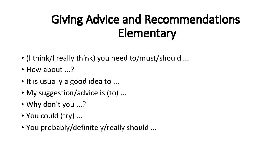 Giving Advice and Recommendations Elementary • (I think/I really think) you need to/must/should. .