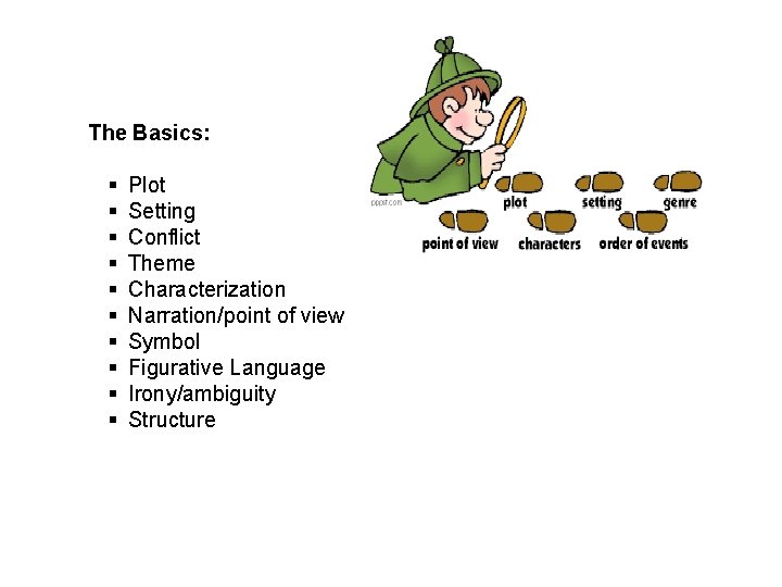 The Basics: § § § § § Plot Setting Conflict Theme Characterization Narration/point of