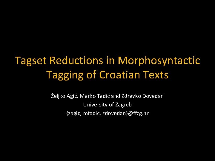Tagset Reductions in Morphosyntactic Tagging of Croatian Texts Željko Agić, Marko Tadić and Zdravko