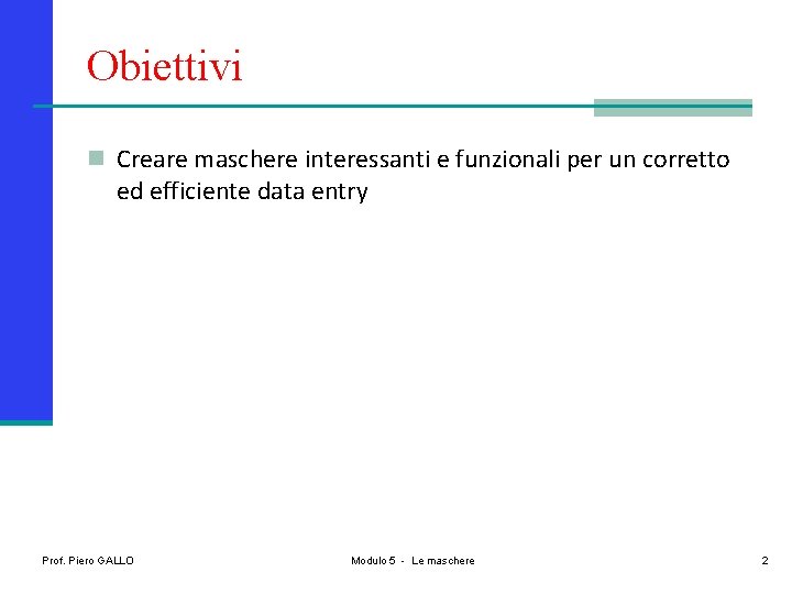 Obiettivi n Creare maschere interessanti e funzionali per un corretto ed efficiente data entry