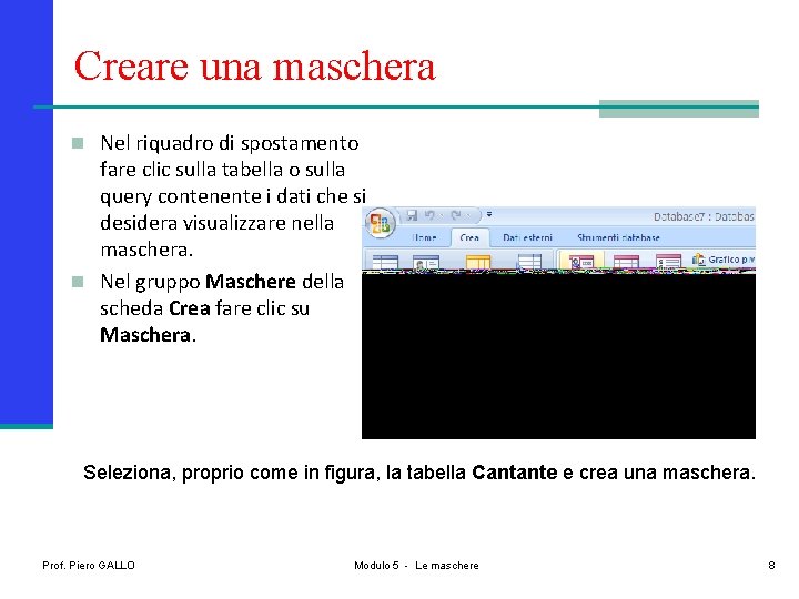 Creare una maschera n Nel riquadro di spostamento fare clic sulla tabella o sulla