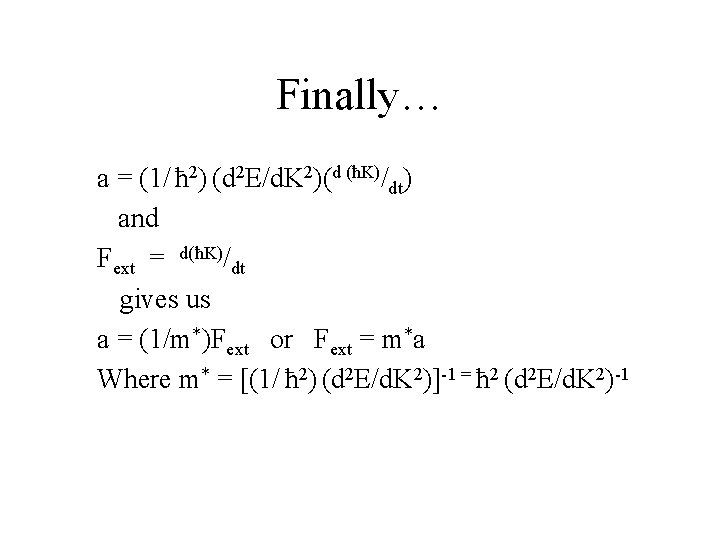 Finally… a = (1/ ħ 2) (d 2 E/d. K 2)(d (ħK)/dt) and Fext