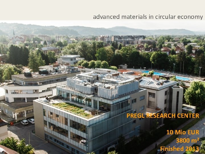 advanced materials in circular economy PREGL RESEARCH CENTER 10 Mio EUR 3800 m 2