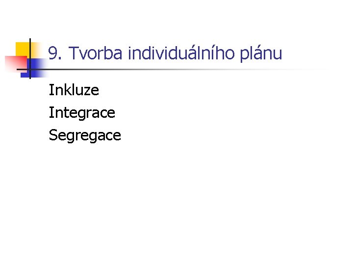 9. Tvorba individuálního plánu Inkluze Integrace Segregace 