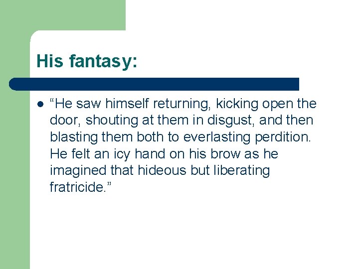 His fantasy: l “He saw himself returning, kicking open the door, shouting at them