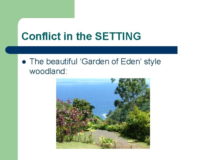 Conflict in the SETTING l The beautiful ‘Garden of Eden’ style woodland: 