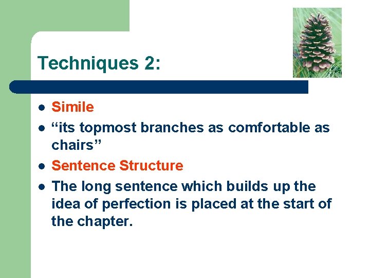 Techniques 2: l l Simile “its topmost branches as comfortable as chairs” Sentence Structure