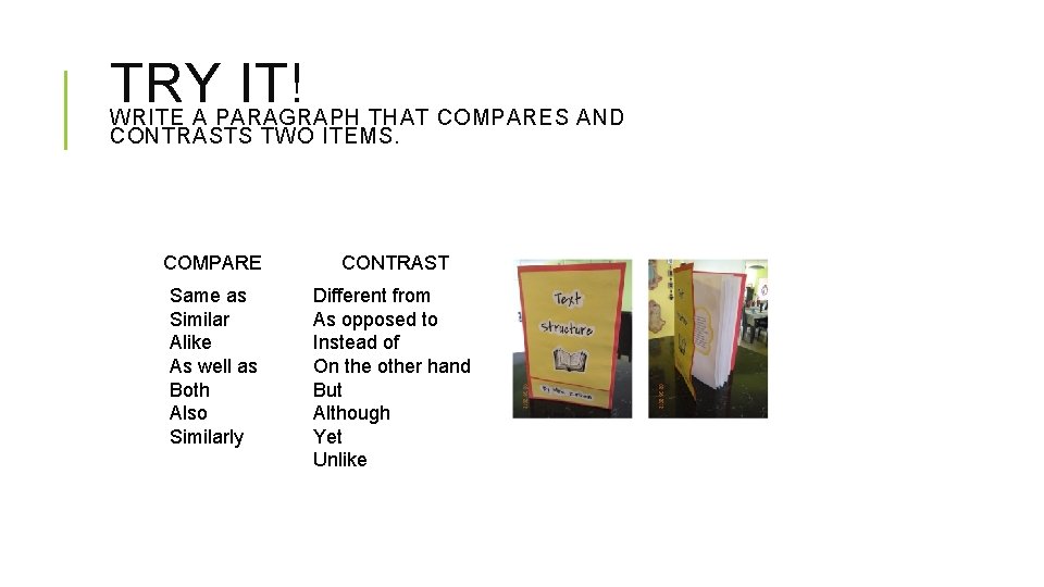 TRY IT! WRITE A PARAGRAPH THAT COMPARES AND CONTRASTS TWO ITEMS. COMPARE CONTRAST Same