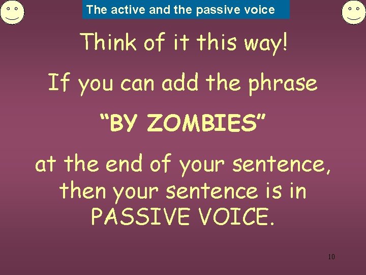 The active and the passive voice Think of it this way! If you can