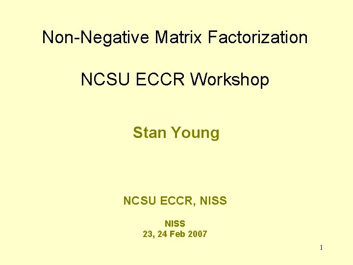 Non-Negative Matrix Factorization NCSU ECCR Workshop Stan Young NCSU ECCR, NISS 23, 24 Feb