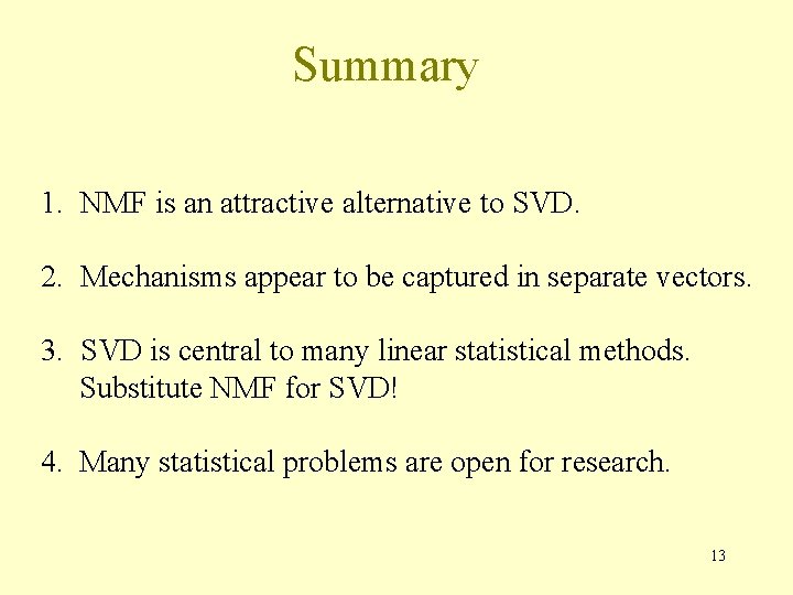 Summary 1. NMF is an attractive alternative to SVD. 2. Mechanisms appear to be