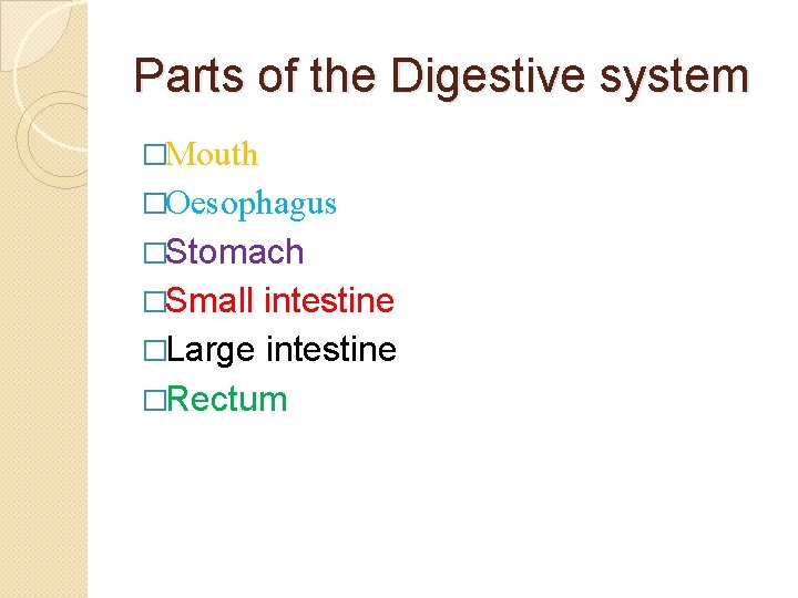 Parts of the Digestive system �Mouth �Oesophagus �Stomach �Small intestine �Large intestine �Rectum 