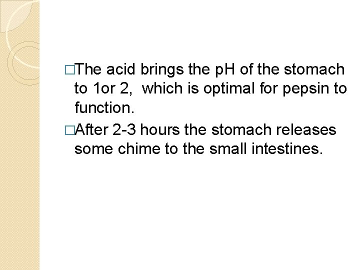 �The acid brings the p. H of the stomach to 1 or 2, which