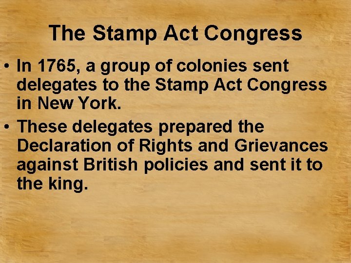 The Stamp Act Congress • In 1765, a group of colonies sent delegates to