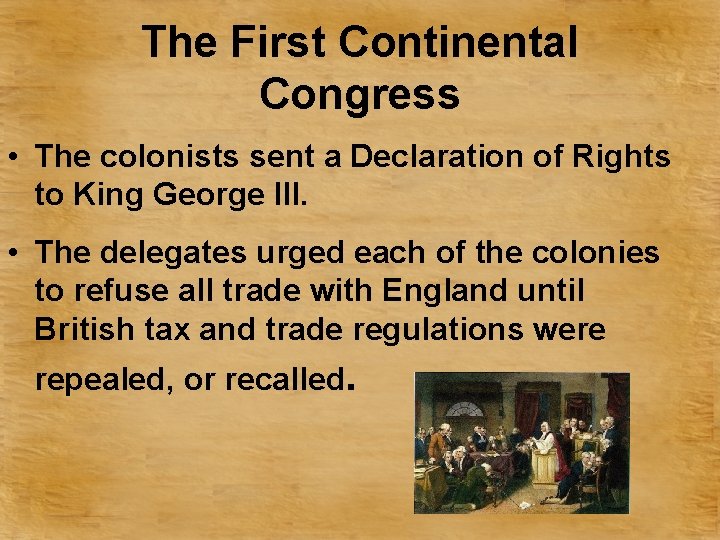 The First Continental Congress • The colonists sent a Declaration of Rights to King