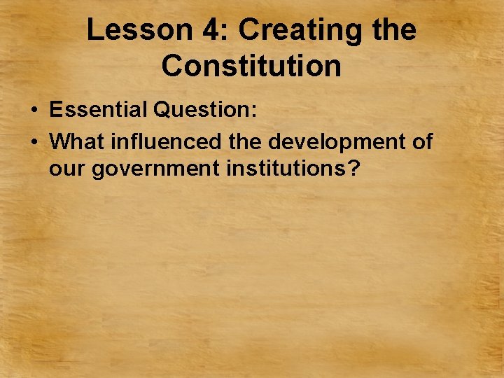 Lesson 4: Creating the Constitution • Essential Question: • What influenced the development of