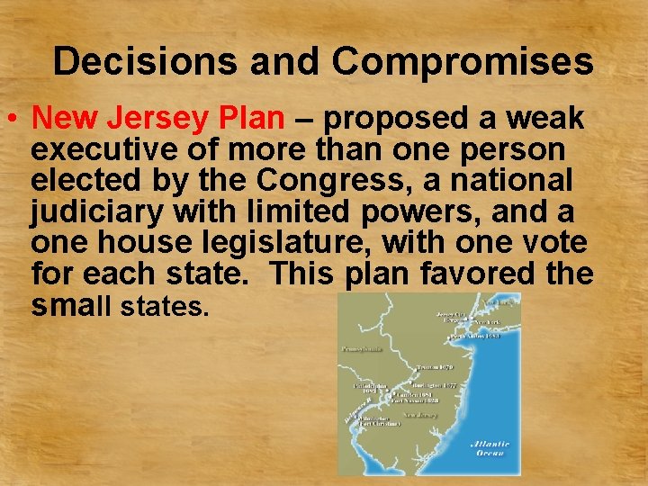 Decisions and Compromises • New Jersey Plan – proposed a weak executive of more