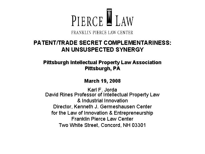 PATENT/TRADE SECRET COMPLEMENTARINESS: AN UNSUSPECTED SYNERGY Pittsburgh Intellectual Property Law Association Pittsburgh, PA March