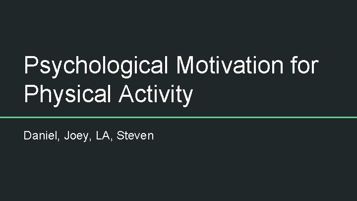 Psychological Motivation for Physical Activity Daniel, Joey, LA, Steven 