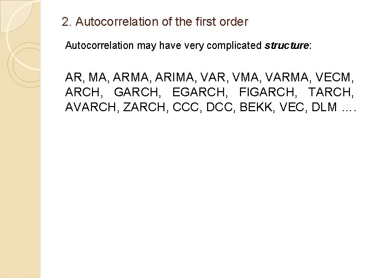 2. Autocorrelation of the first order Autocorrelation may have very complicated structure: AR, MA,