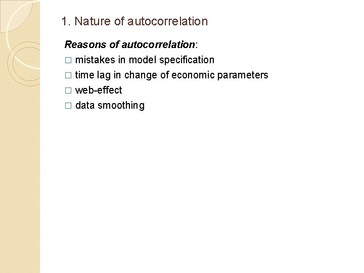 1. Nature of autocorrelation 1. Reasons of autocorrelation: � mistakes in model specification time