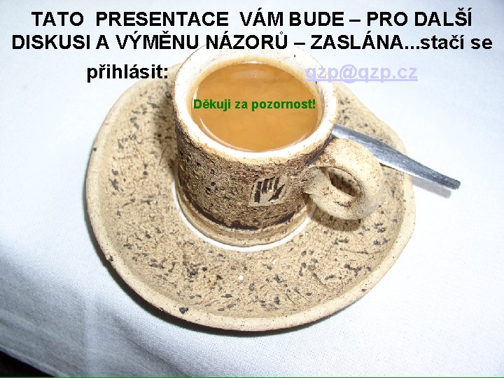 TATO PRESENTACE VÁM BUDE – PRO DALŠÍ DISKUSI A VÝMĚNU NÁZORŮ – ZASLÁNA. .