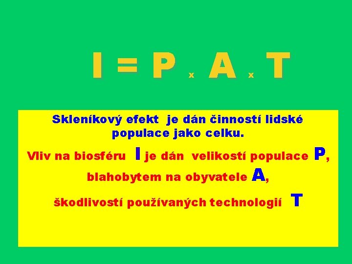 I=P A T x x Skleníkový efekt je dán činností lidské populace jako celku.