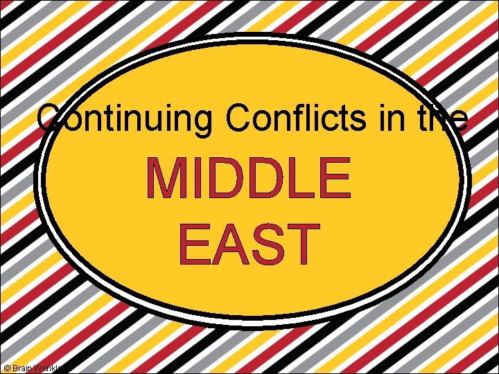 Continuing Conflicts in the MIDDLE EAST © Brain Wrinkles 