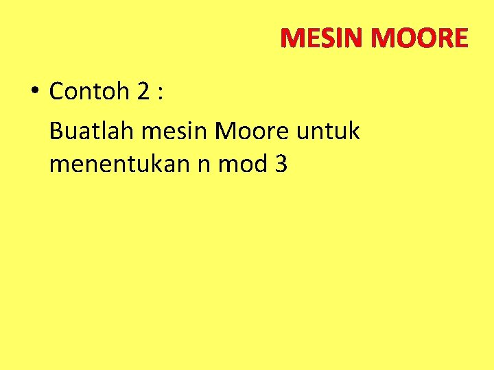 MESIN MOORE • Contoh 2 : Buatlah mesin Moore untuk menentukan n mod 3