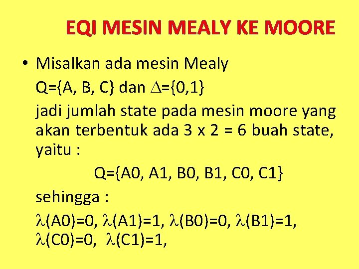 EQI MESIN MEALY KE MOORE • Misalkan ada mesin Mealy Q={A, B, C} dan