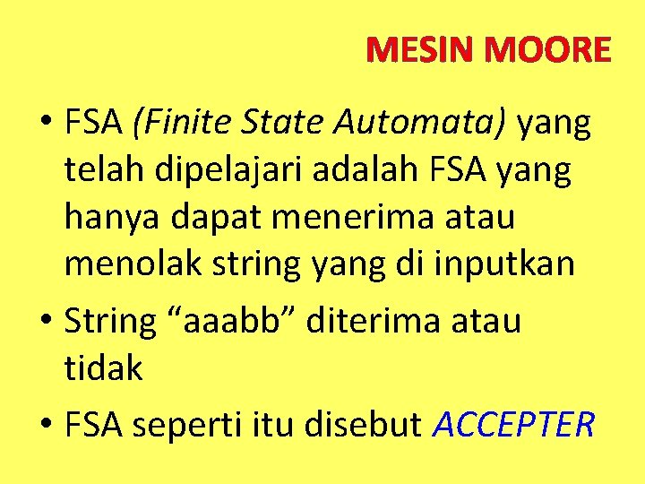 MESIN MOORE • FSA (Finite State Automata) yang telah dipelajari adalah FSA yang hanya