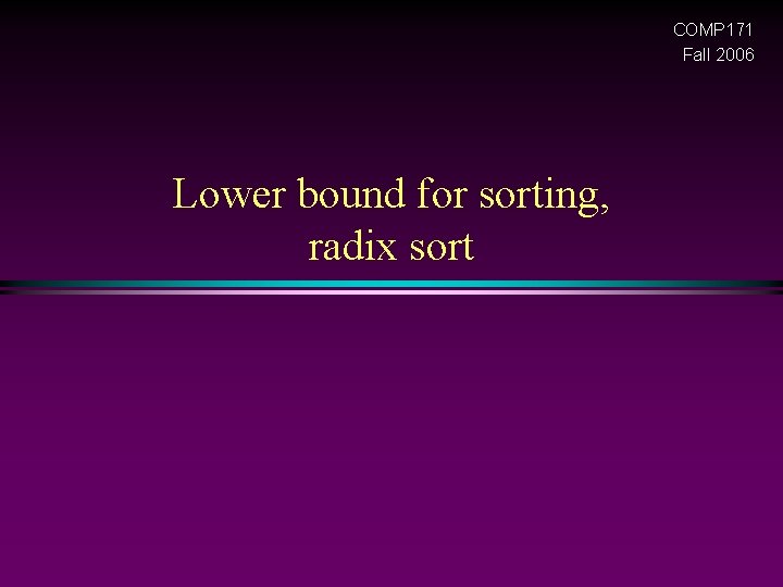COMP 171 Fall 2006 Lower bound for sorting, radix sort 