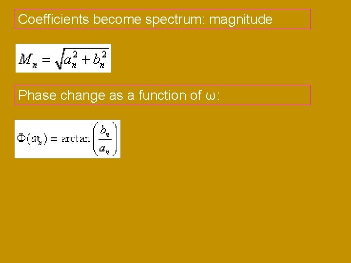 Coefficients become spectrum: magnitude Phase change as a function of ω: 