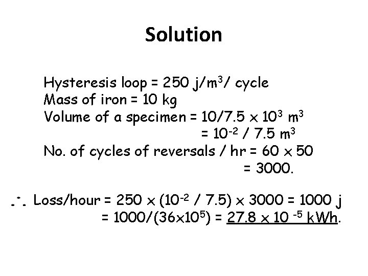 Solution Hysteresis loop = 250 j/m 3/ cycle Mass of iron = 10 kg