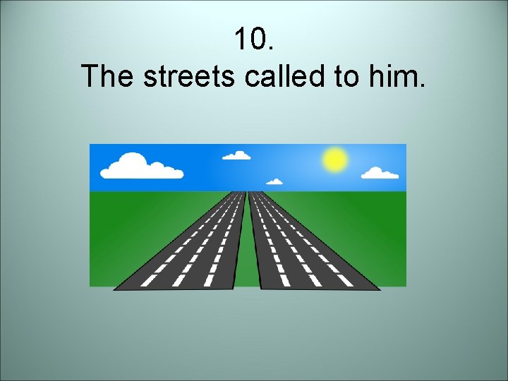 10. The streets called to him. 