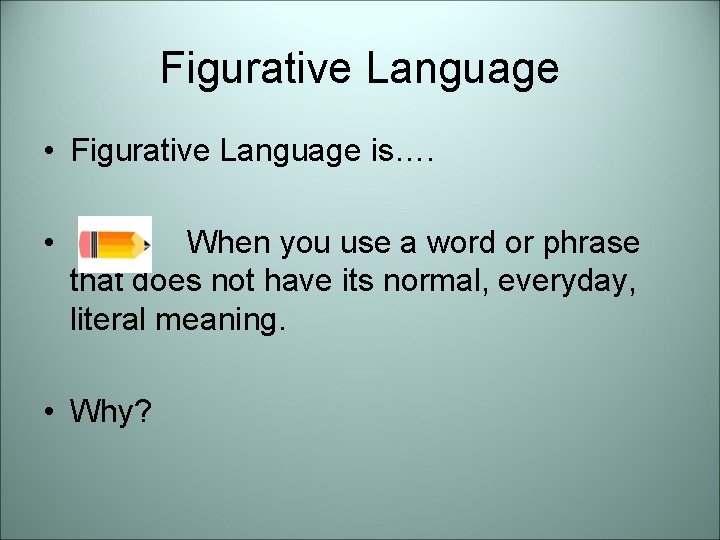 Figurative Language • Figurative Language is…. • When you use a word or phrase