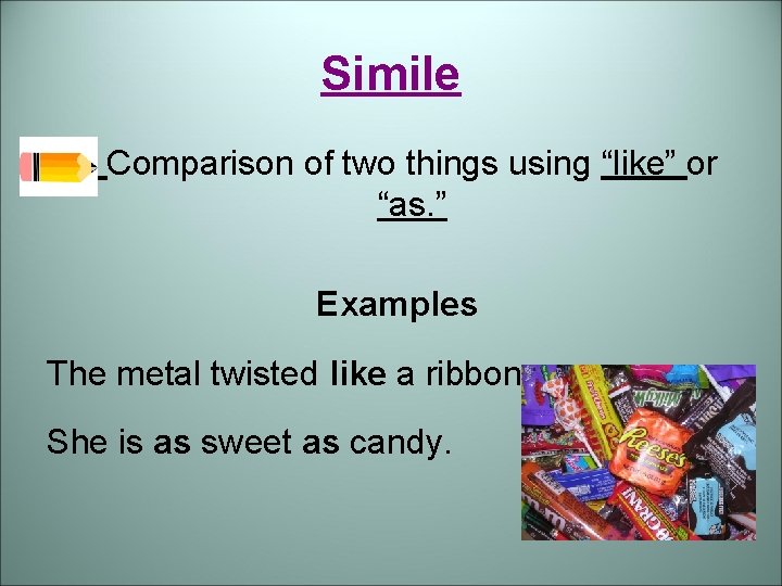 Simile Comparison of two things using “like” or “as. ” Examples The metal twisted